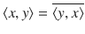 $$\langle x,y\rangle =\overline{\langle y, x\rangle }$$