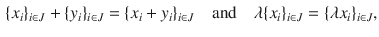 $$\begin{aligned} \{x_i\}_{i\in J}+\{y_i\}_{i\in J}=\{x_i+y_i\}_{i\in J}\quad \text {and}\quad \lambda \{x_i\}_{i\in J}=\{\lambda x_i\}_{i\in J}, \end{aligned}$$