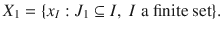 $$ X_1=\{x_I:J_1\subseteq I,\; I\; \text {a finite set}\}. $$