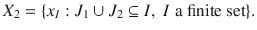 $$ X_2=\{x_I:J_1\cup J_2\subseteq I,\; I\; \text {a finite set}\}. $$