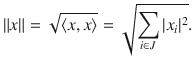 $$ \Vert x\Vert =\sqrt{\langle x,x\rangle }=\sqrt{\sum _{i\in J}|x_i|^2}. $$