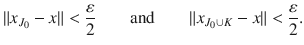 $$ \Vert x_{J_0}-x\Vert<\genfrac{}{}{0.4pt}{}{\varepsilon }{2}\qquad \text {and}\qquad \Vert x_{J_0\cup K}-x\Vert <\genfrac{}{}{0.4pt}{}{\varepsilon }{2}. $$