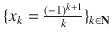 $$\{x_k=\genfrac{}{}{0.4pt}{}{(-1)^{k+1}}{k}\}_{k\in \mathbf N}$$