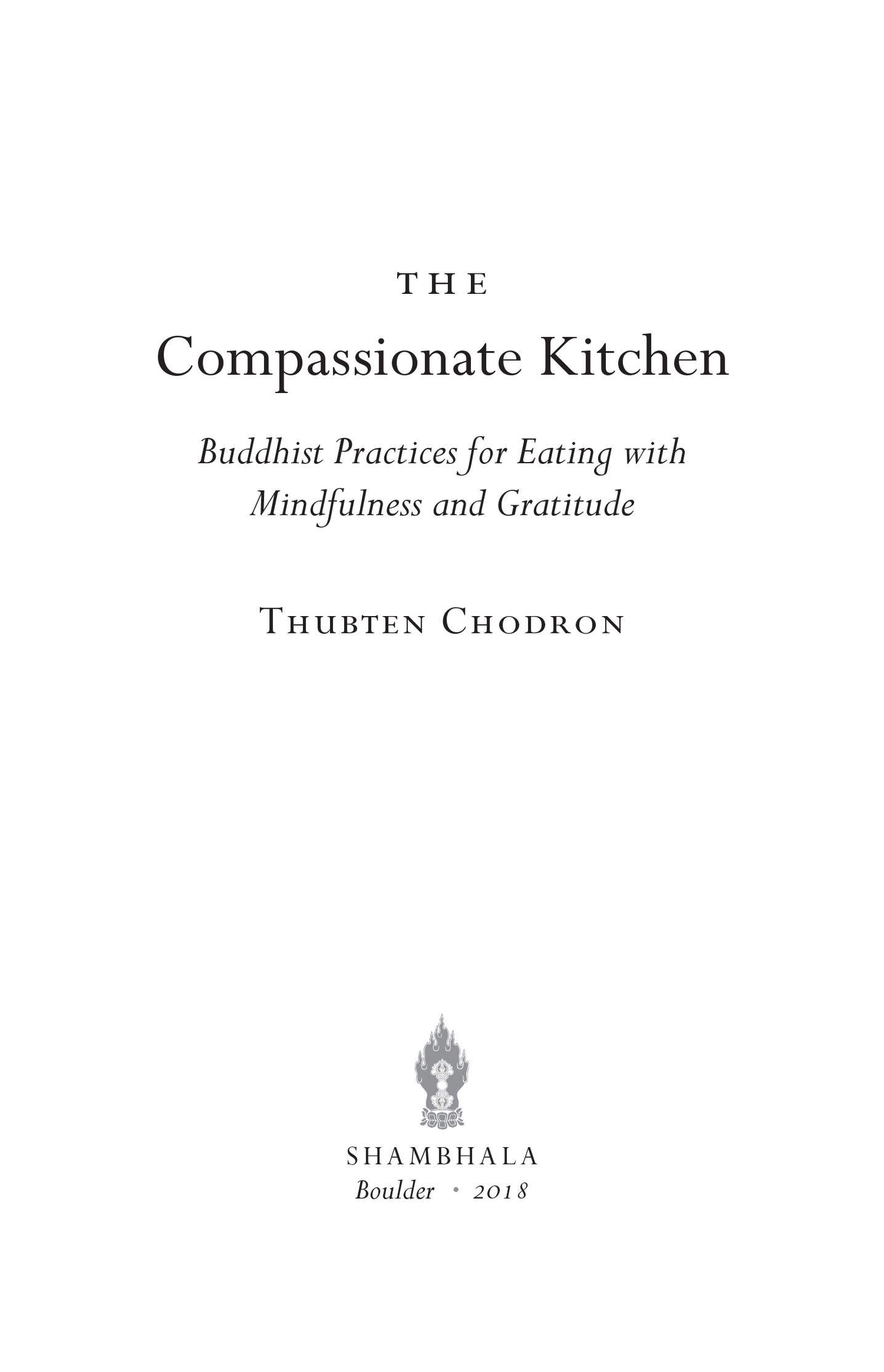 Book title, The Compassionate Kitchen, subtitle, Buddhist Practices for Eating with Mindfulness and Gratitude, author, Thubten Chodron, imprint, Shambhala