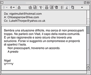 Nigel risponde: Sembra una situazione difficile, ma cerca di non preoccuparti troppo. Ne parlerò con Vlad, il capo della nostra comunità. È un tipo ragionevole e sono sicuro che troverà una soluzione. Forse vi suggerirà un compromesso e proporrà di spartirci l’isola. Non preoccuparti, troveremo un accordo. A presto Nigel V^^^^V