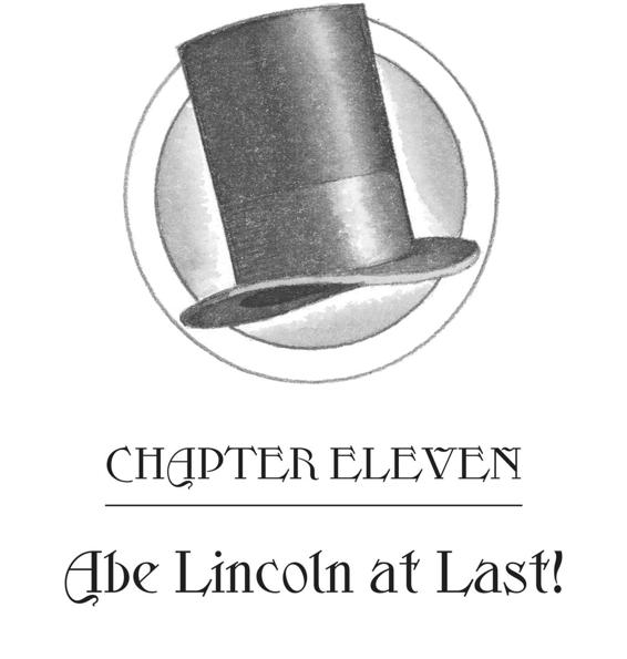 CHAPTER ELEVEN Abe Lincoln at Last!