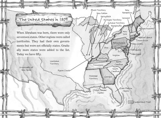 The United States in 1809 When Abraham was born, there were only seventeen states. Other regions were called territories. They had their own governments but were not officially states. Gradually more states were added to the list. Today we have fifty.