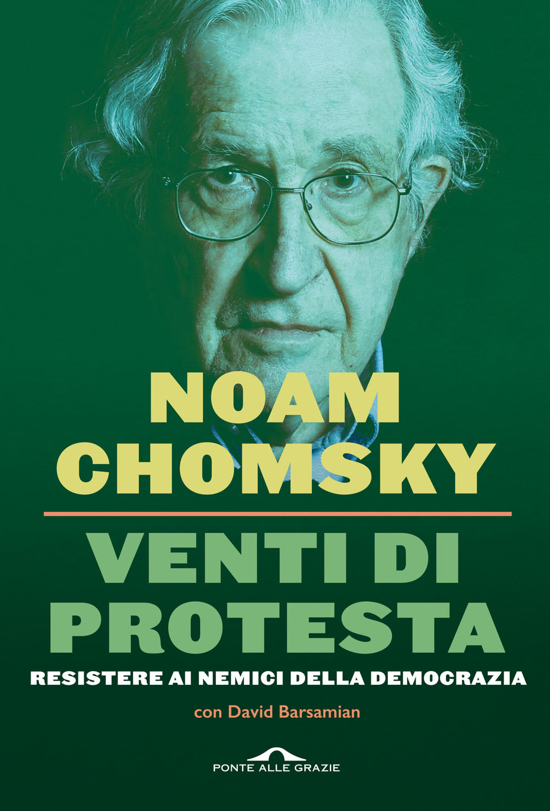 Noam Chomsky: Venti di Protesta. Resistere ai nemici della democrazia. Interviste di David Barsamian. Traduzione di Valentina Nicolì – Ponte alle Grazie