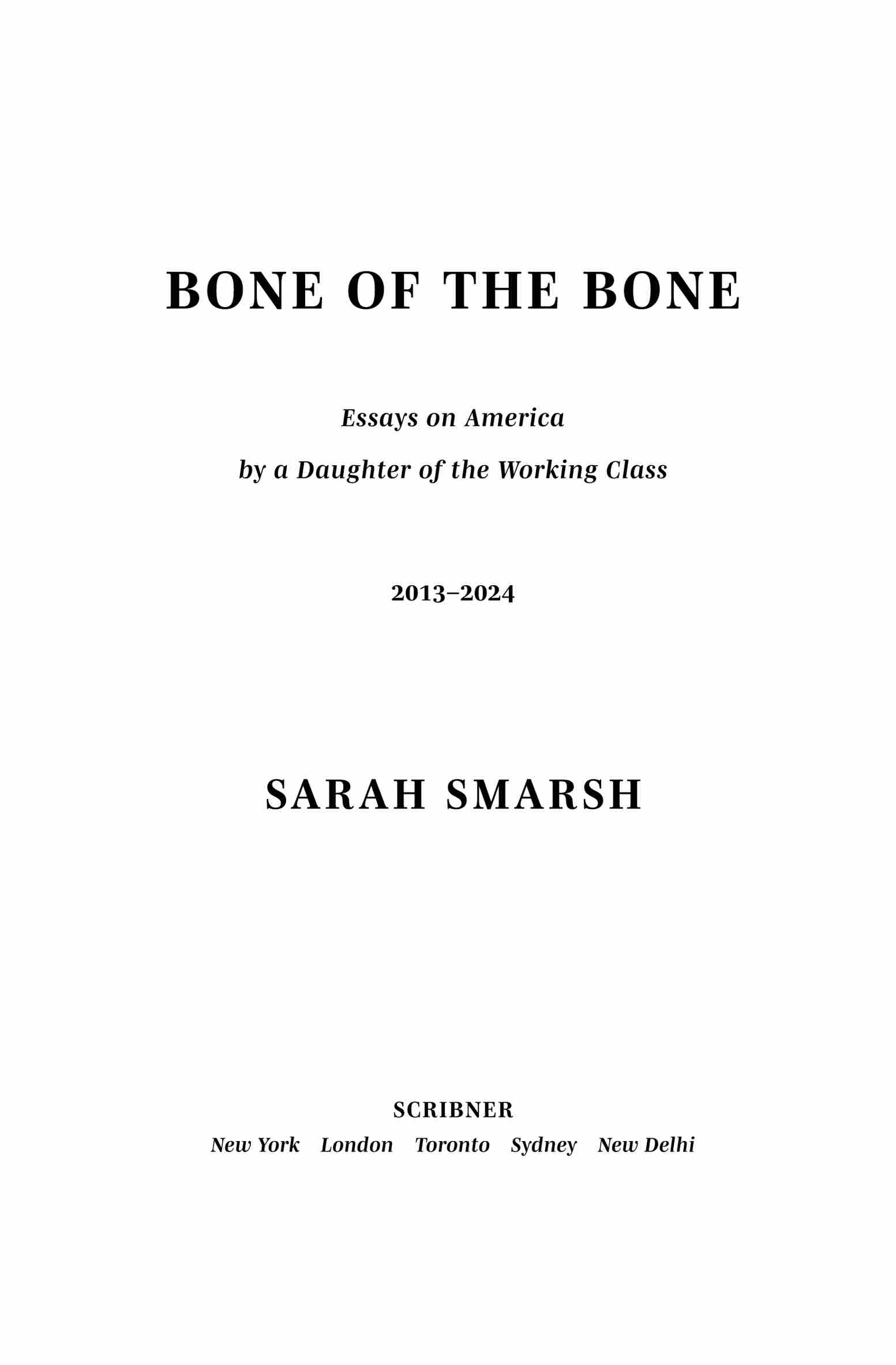 Bone of the Bone: Essays on America by a Daughter of the Working Class, by Sarah Smarsh. 2013-2024. Scribner. New York | London | Toronto | Sydney | New Delhi.