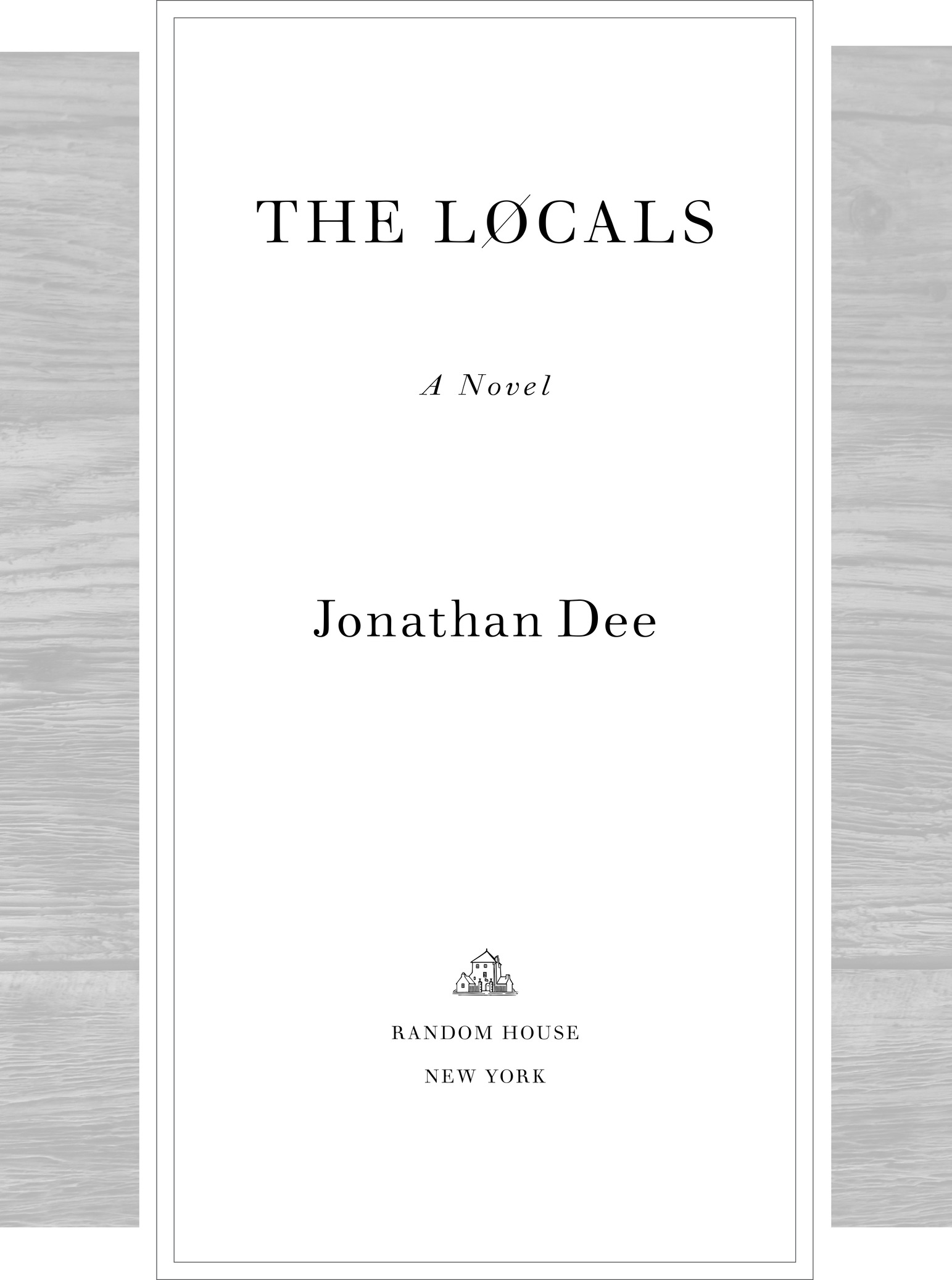 THE LOCALS A Novel Jonathan Dee RANDOM HOUSE NEW YORK