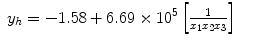 
$$\displaystyle\begin{array}{rcl} y_{h} = -1.58 + 6.69 \times 1{0}^{5}\left [ \frac{1} {x_{1}x_{2}x_{3}}\right ]& &{}\end{array}$$
