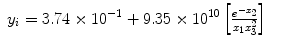 
$$\displaystyle\begin{array}{rcl} y_{i} = 3.74 \times 1{0}^{-1} + 9.35 \times 1{0}^{10}\left [ \frac{{e}^{-x_{2}}} {x_{1}x_{3}^{2}}\right ]& &{}\end{array}$$
