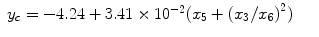 
$$\displaystyle\begin{array}{rcl} y_{c} = -4.24 + 3.41 \times 1{0}^{-2}(x_{ 5} + {(x_{3}/x_{6})}^{2})& &{}\end{array}$$
