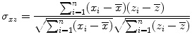 
$$\displaystyle{ \sigma _{xz} = \frac{\sum _{i=1}^{n}(x_{i} -\overline{x})(z_{i} -\overline{z})} {\sqrt{\sum _{i=1 }^{n }(x_{i } - \overline{x } )}\sqrt{\sum _{i=1 }^{n }(z_{i } - \overline{z } )}} }$$
