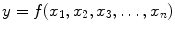 
$$y = f(x_{1},x_{2},x_{3},\ldots,x_{n})$$
