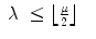 
$$\displaystyle\begin{array}{rcl} \lambda & \leq \left \lfloor \frac{\mu }{2}\right \rfloor & {}\\ \end{array}$$
