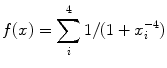 
$$\displaystyle{f(x) =\sum _{ i}^{4}1/(1 + x_{ i}^{-4})}$$
