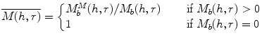 
$$\displaystyle{ \overline{M(h,r)} = \left \{\begin{array}{@{}l@{\quad }l@{}} M_{b}^{M}(h,r)/M_{b}(h,r)\quad &\mbox{ if }M_{b}(h,r) > 0 \\ 1 \quad &\mbox{ if }M_{b}(h,r) = 0 \end{array} \right. }$$
