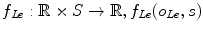 
$$f_{Le} : \mathbb{R} \times S \rightarrow \mathbb{R},f_{Le}(o_{Le},s)$$
