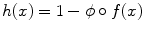 
$$h(x) = 1 -\phi \circ f(x)$$
