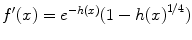 
$$f^{\prime}(x) = {e}^{-h(x)}(1 - h{(x)}^{1/4})$$
