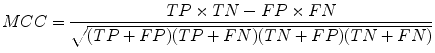 
$$\displaystyle{MCC = \frac{TP \times TN - FP \times FN} {\sqrt{(TP + FP)(TP + FN)(TN + FP)(TN + FN)}}}$$
