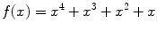 
$$\displaystyle{f(x) = {x}^{4} + {x}^{3} + {x}^{2} + x}$$
