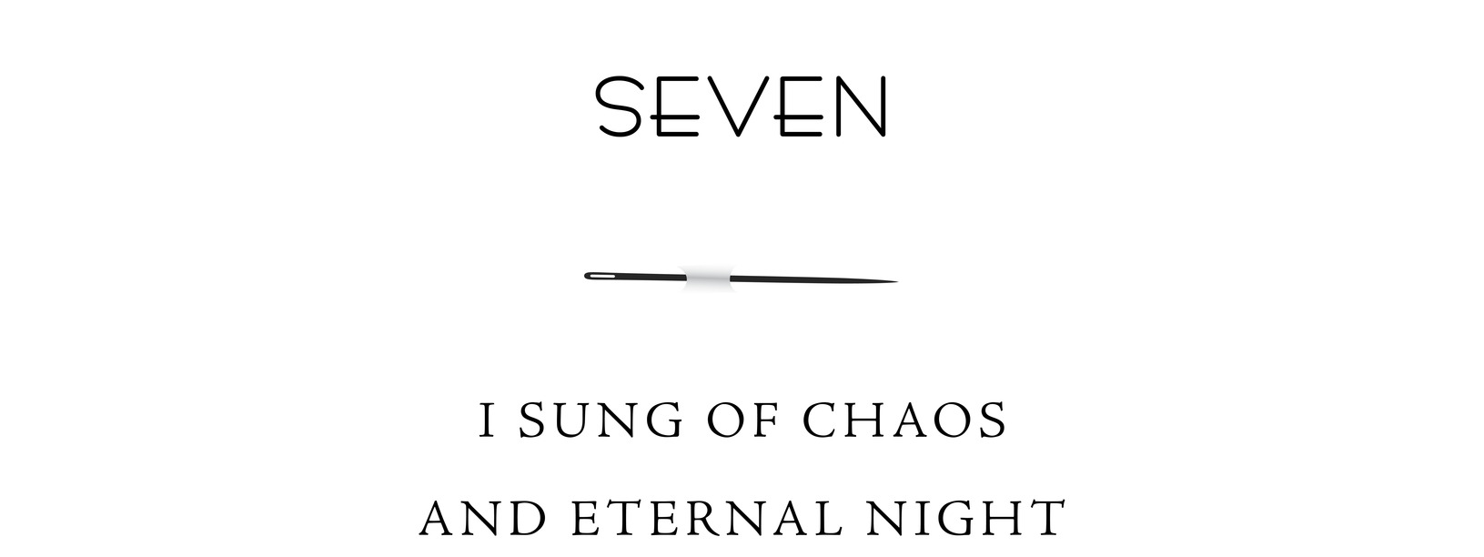 Seven I sung of chaos and eternal night