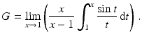 $$\displaystyle G=\lim_{x\to 1}\left(\frac{x}{x-1}\int_{1}^{x}\frac{\sin t}{t}\,\mathrm{d}t\right)\,.$$