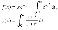 $$\begin{aligned}\displaystyle f(x)&\displaystyle=x\,\mathrm{e}^{-x^{2}}-\int_{0}^{x}\mathrm{e}^{-t^{2}}\,\mathrm{d}t\,,\\ \displaystyle g(x)&\displaystyle=\int_{0}^{x}\frac{\sin t}{1+t^{2}}\,\mathrm{d}t\end{aligned}$$