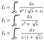 $$\begin{aligned}\displaystyle I_{1}&\displaystyle=\int_{0}^{1}\frac{\mathrm{d}x}{\mathrm{e}^{x}\,(\sqrt{x}+x)}\\ \displaystyle I_{2}&\displaystyle=\int_{0}^{\infty}\frac{\mathrm{d}x}{x^{2}+\sqrt{x}}\\ \displaystyle I_{3}&\displaystyle=\int_{0}^{\infty}\frac{\mathrm{d}x}{x\,(1+\sqrt{x})}\end{aligned}$$