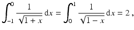 $$\displaystyle\int_{-1}^{0}\frac{1}{\sqrt{1+x}}\,\mathrm{d}x=\int_{0}^{1}\frac{1}{\sqrt{1-x}}\,\mathrm{d}x=2\,,$$