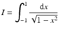 $$\displaystyle I=\int_{-1}^{1}\frac{\mathrm{d}x}{\sqrt{1-x^{2}}}$$