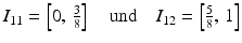 $$\displaystyle I_{11}=\left[0,\,\tfrac{3}{8}\right]\quad\text{und}\quad I_{12}=\left[\tfrac{5}{8},\,1\right]$$