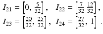 $$\displaystyle\begin{aligned}\displaystyle I_{21}&\displaystyle=\left[0,\,\tfrac{5}{32}\right],&\displaystyle I_{22}&\displaystyle=\left[\tfrac{7}{32}\,\tfrac{12}{32}\right],\\ \displaystyle I_{23}&\displaystyle=\left[\tfrac{20}{32},\,\tfrac{25}{32}\right],&\displaystyle I_{24}&\displaystyle=\left[\tfrac{27}{32},\,1\right]\,.\end{aligned}$$