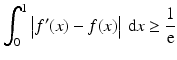 $$\displaystyle\int_{0}^{1}\left|f^{\prime}(x)-f(x)\right|\,\mathrm{d}x\geq\frac{1}{\mathrm{e}}$$