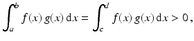 $$\displaystyle\int_{a}^{b}f(x)\,g(x)\,\mathrm{d}x=\int_{c}^{d}f(x)\,g(x)\,\mathrm{d}x> 0\,,$$