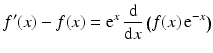 $$\displaystyle f^{\prime}(x)-f(x)=\mathrm{e}^{x}\,\frac{\mathrm{d}}{\mathrm{d}x}\left(f(x)\,\mathrm{e}^{-x}\right)$$