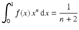 $$\displaystyle\int_{0}^{1}f(x)\,x^{n}\,\mathrm{d}x=\frac{1}{n+2}$$