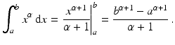 $$\displaystyle\int_{a}^{b}x^{\alpha}\,\mathrm{d}x=\left.\frac{x^{\alpha+1}}{\alpha+1}\right|_{a}^{b}=\frac{b^{\alpha+1}-a^{\alpha+1}}{\alpha+1}\,.$$