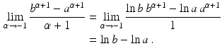 $$\begin{aligned}\displaystyle\lim_{\alpha\to-1}\frac{b^{\alpha+1}-a^{\alpha+1}}{\alpha+1}&\displaystyle=\lim_{\alpha\to-1}\frac{\ln b\,b^{\alpha+1}-\ln a\,a^{\alpha+1}}{1}\\ \displaystyle&\displaystyle=\ln b-\ln a\,.\end{aligned}$$