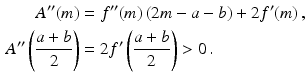 $$\begin{aligned}\displaystyle A^{\prime\prime}(m)&\displaystyle=f^{\prime\prime}(m)\,(2m-a-b)+2f^{\prime}(m)\,,\\ \displaystyle A^{\prime\prime}\left(\frac{a+b}{2}\right)&\displaystyle=2f^{\prime}\left(\frac{a+b}{2}\right)> 0\,.\end{aligned}$$