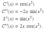 $$\begin{aligned}\displaystyle C^{\prime}(x)&\displaystyle=\cos(x^{2})\\ \displaystyle C^{\prime\prime}(x)&\displaystyle=-2x\,\sin(x^{2})\\ \displaystyle S^{\prime}(x)&\displaystyle=\sin(x^{2})\\ \displaystyle C^{\prime\prime}(x)&\displaystyle=2x\,\cos(x^{2})\,.\end{aligned}$$