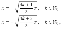 $$\begin{aligned}\displaystyle x&\displaystyle=-\sqrt{\frac{4k+1}{2}\,\pi}\,,\quad k\in\mathbb{N}_{0}\\ \displaystyle x&\displaystyle=+\sqrt{\frac{4k+3}{2}\,\pi}\,,\quad k\in\mathbb{N}_{0}\,,\end{aligned}$$