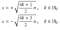 $$\begin{aligned}\displaystyle x&\displaystyle=+\sqrt{\frac{4k+1}{2}\,\pi}\,,\quad k\in\mathbb{N}_{0}\\ \displaystyle x&\displaystyle=-\sqrt{\frac{4k+3}{2}\,\pi}\,,\quad k\in\mathbb{N}_{0}\,.\end{aligned}$$