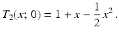 $$\displaystyle T_{2}(x;\,0)=1+x-\frac{1}{2}\,x^{2}\,.$$