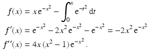 $$\begin{aligned}\displaystyle f(x)&\displaystyle=x\,\mathrm{e}^{-x^{2}}-\int_{0}^{x}\mathrm{e}^{-t^{2}}\,\mathrm{d}t\\ \displaystyle f^{\prime}(x)&\displaystyle=\mathrm{e}^{-x^{2}}-2x^{2}\,\mathrm{e}^{-x^{2}}-\mathrm{e}^{-x^{2}}=-2x^{2}\,\mathrm{e}^{-x^{2}}\\ \displaystyle f^{\prime\prime}(x)&\displaystyle=4x\,(x^{2}-1)\,\mathrm{e}^{-x^{2}}\,.\end{aligned}$$