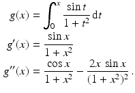 $$\begin{aligned}\displaystyle g(x)&\displaystyle=\int_{0}^{x}\frac{\sin t}{1+t^{2}}\,\mathrm{d}t\\ \displaystyle g^{\prime}(x)&\displaystyle=\frac{\sin x}{1+x^{2}}\\ \displaystyle g^{\prime\prime}(x)&\displaystyle=\frac{\cos x}{1+x^{2}}-\frac{2x\,\sin x}{(1+x^{2})^{2}}\,.\end{aligned}$$