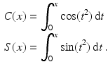 $$\begin{aligned}\displaystyle C(x)&\displaystyle=\int_{0}^{x}\cos(t^{2})\,\mathrm{d}t\\ \displaystyle S(x)&\displaystyle=\int_{0}^{x}\sin(t^{2})\,\mathrm{d}t\,.\end{aligned}$$