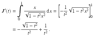 $$\begin{aligned}\displaystyle J^{\prime}(t)&\displaystyle=\int\limits_{0}^{1}\frac{x}{\sqrt{1-t^{2}x^{2}}}\,\mathrm{d}x=\left[-\frac{1}{t^{2}}\sqrt{1-t^{2}x^{2}}\right]_{0}^{1}\\ \displaystyle&\displaystyle=-\frac{\sqrt{1-t^{2}}}{t^{2}}+\frac{1}{t^{2}}\,.\end{aligned}$$